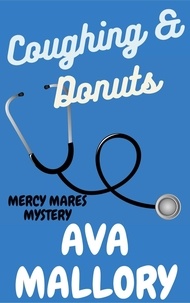  Ava Mallory - Coughing &amp; Donuts: A Medical Cozy Mystery - Mercy Mares Mystery, #2.