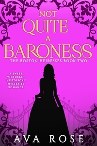  Ava Rose - Not Quite a Baroness - The Boston Heiresses, #2.