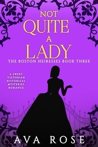  Ava Rose - Not Quite a Lady - The Boston Heiresses, #3.