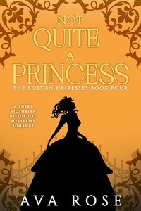  Ava Rose - Not Quite a Princess - The Boston Heiresses, #4.