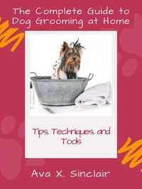 The Complete Guide to Dog Grooming at Home: Tips, Techniques, and Tools