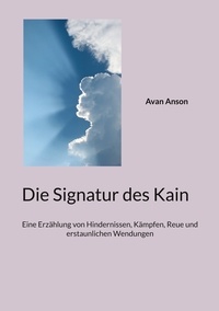 Avan Anson - Die Signatur des Kain - Eine Erzählung von Hindernissen, Kämpfen, Reue und erstaunlichen Wendungen.
