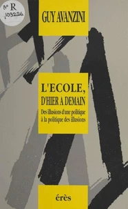 L'Ecole, D'Hier A Demain. Des Illusions D'Une Politique A La Politique Des Illusions
