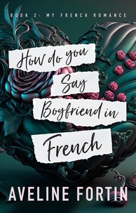  Aveline Fortin - How Do You Say Boyfriend in French - My French Romance, #2.