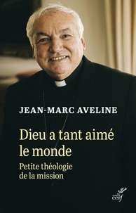  AVELINE JEAN-MARC - DIEU A TANT AIME LE MONDE - PETITE THEOLOGIE DE LAMISSION.