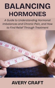Balancing Hormones: A Guide to Understanding Hormonal Imbalances and Chronic Pain, and How to Find Relief Through Treatment