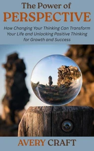 The Power of Perspective: How Changing Your Thinking Can Transform Your Life and Unlocking Positive Thinking for Growth and Success