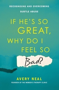 Avery Neal - If He's So Great, Why Do I Feel So Bad? - Recognising and Overcoming Subtle Abuse.