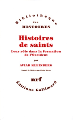 Aviad M. Kleinberg - Histoires de saints - Leur rôle dans la formation de l'Occident.