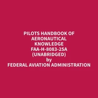 Pilots Handbook of Aeronautical Knowledge FAA-H-8083-25A (Unabridged)