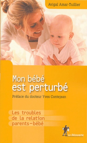 Avigal Amar-Tuillier - Mon bébé est perturbé - Les troubles de la relation parents-bébé.