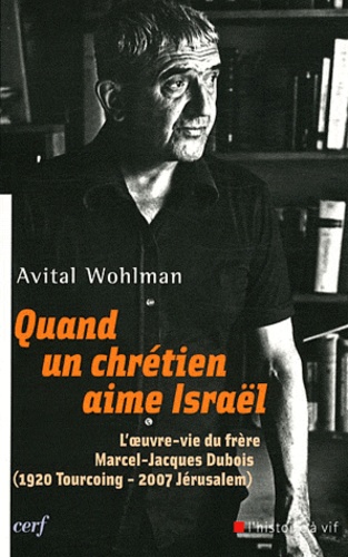 Avital Wohlman - Quand un chrétien aime Israël - L'oeuvre-vie du frère Marcel-Jacques Dubois (1920 Tourcoing - 2007 Jérusalem).