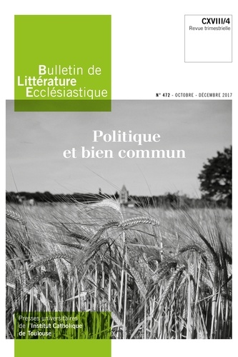Jean-François Galinier-Pallerola - Bulletin de littérature ecclésiastique N° 472, octobre-décembre 2017 : Politique et bien commun.