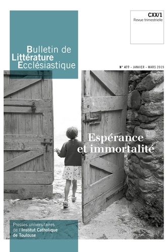Bulletin de littérature ecclésiastique N° 477, janvier-mars 2019 Espérance et immortalité