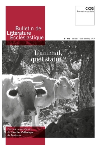 Bulletin de littérature ecclésiastique N° 479, juillet-septembre 2019 L'animal, quel statut ?