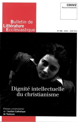  Institut Catholique Toulouse - Bulletin de littérature ecclésiastique N° 494, avril-juin 2023 : Dignité intellectuelle du christianisme.