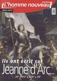 Philippe Maxence - L'homme nouveau Hors série N° 8 : Ils ont écrit sur Jeanne d'Arc... XVe-XVIIe, XIXe, XXe.
