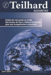 Gérard Donnadieu - Teilhard aujourd'hui N° 45, avril 2013 : Echos du colloque de Rome - Une lecture de Pierre Teilhard de Chardin pour une évangélisation renouvelée.
