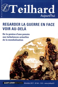  Saint-Léger éditions - Teilhard aujourd'hui N° 64 : Regarder la guerre en face, voir au-delà - De la genèse d'une pensée aux turbulences actuelles de la mondialisation.