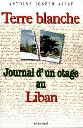 Antoine-Joseph Assaf - Terre blanche. - Journal d'un otage au Liban.