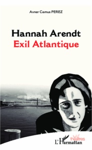 Avner Camus Perez - Hannah Arendt, Exil Atlantique.