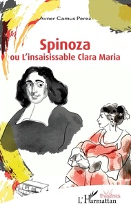 Avner Camus Perez - Spinoza ou L'insaisissable Clara Maria.