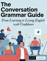 The Conversation Grammar Guide From Learning to Living English with Confidence