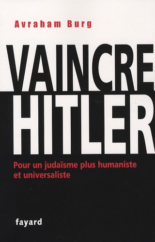 Avraham Burg - Vaincre Hitler - Pour un judaïsme plus humaniste et universaliste.