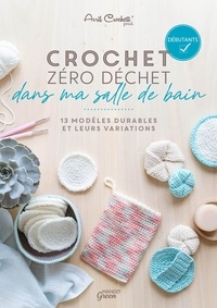  Avril Crochett' prod. et Fabrice Besse - Crochet zéro déchet - dans ma salle de bain - 13 modèles durables et leurs variations.