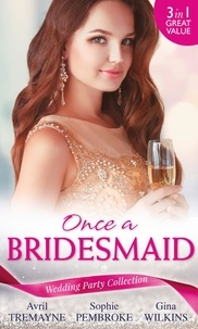 Avril Tremayne et Sophie Pembroke - Wedding Party Collection: Once A Bridesmaid... - Here Comes the Bridesmaid / Falling for the Bridesmaid (Summer Weddings, Book 3) / The Bridesmaid's Gifts.