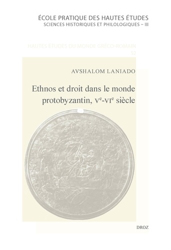 Avshalom Laniado - Ethnos et droit dans le monde protobyzantin, Ve-VIe siècle - Fédérés, paysans et provinciaux à la lumière d'une scholie juridique de l'époque de Justinien.