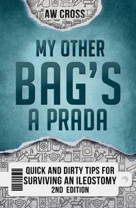 My Other Bag’s a Prada: Quick and Dirty Tips for Surviving an Ileostomy  2nd Edition