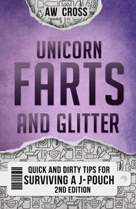 Unicorn Farts and Glitter: Quick and Dirty Tips for Surviving a J-Pouch 2nd Edition