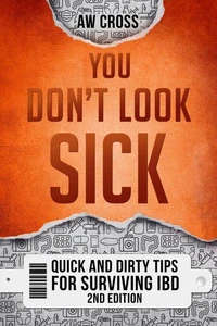 You Don't Look Sick: Quick and Dirty Tips for Surviving IBD 2nd Edition