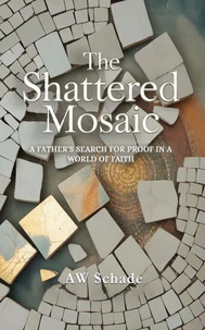 The Shattered Mosaic - A father's search for proof in a world of faith