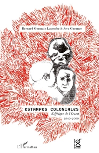 Awa Garance et Bernard-Germain Lacombe - Estampes coloniales d'Afrique de l'Ouest 1940-2000.