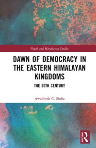 Awadhesh C. Sinha - Dawn of Democracy in the Eastern Himalayan Kingdoms - The 20th Century.