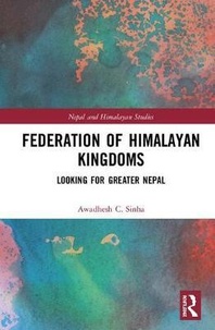 Awadhesh C. Sinha - Federation of Himalayan Kingdoms - Looking for Greater Nepal.