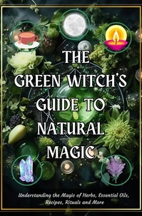  AwakenedYou - The Green Witch’s Guide to Natural Magic: Understanding the Magic of Herbs, Essential Oils, Recipes, Rituals and More.