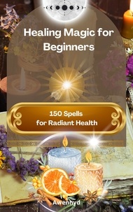  Awennyd - Healing Magic for Beginners: 150 Spells for Radiant Health.