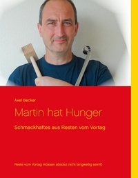 Axel Becker - Martin hat Hunger - Schmackhaftes aus Resten vom Vortag.