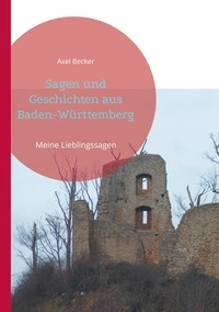 Axel Becker - Sagen und Geschichten aus Baden-Württemberg - Meine Lieblingssagen mit Schwergewicht auf den Schwarzwald.