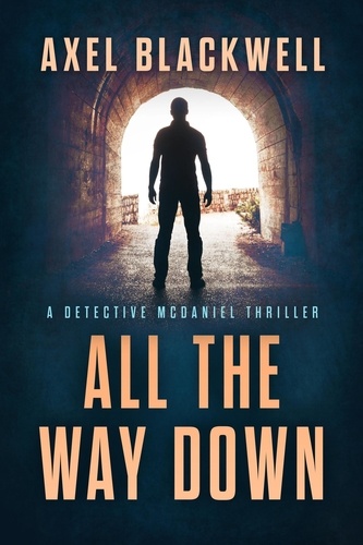 Axel Blackwell - All the Way Down - Detective McDaniel Thrillers, #3.
