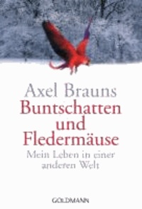 Axel Brauns - Buntschatten und Fledermäuse - Mein Leben in einer anderen Welt.