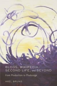 Axel Bruns - Blogs, Wikipedia, Second Life, and Beyond.