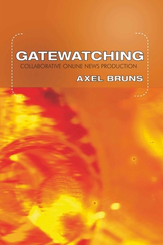 Axel Bruns - Gatewatching - Collaborative Online News Production.