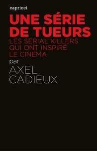 Axel Cadieux - Une série de tueurs - Les serial killers qui ont inspiré le cinéma.