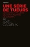 Axel Cadieux - Une série de tueurs - Les serial killers qui ont inspiré le cinéma.