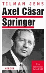 Axel Cäsar Springer - Ein deutsches Feindbild.