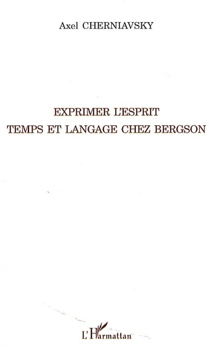 Axel Cherniavsky - Exprimer l'esprit - Temps et langage chez Bergson.